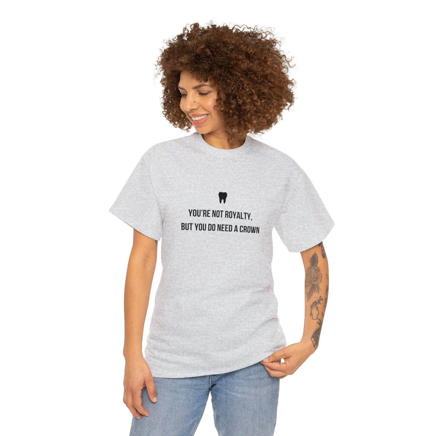 Funny Dentist T-Shirt, You're Not Royalty But You Do Need A Crown, Occupation T-Shirt, Unisex Tee